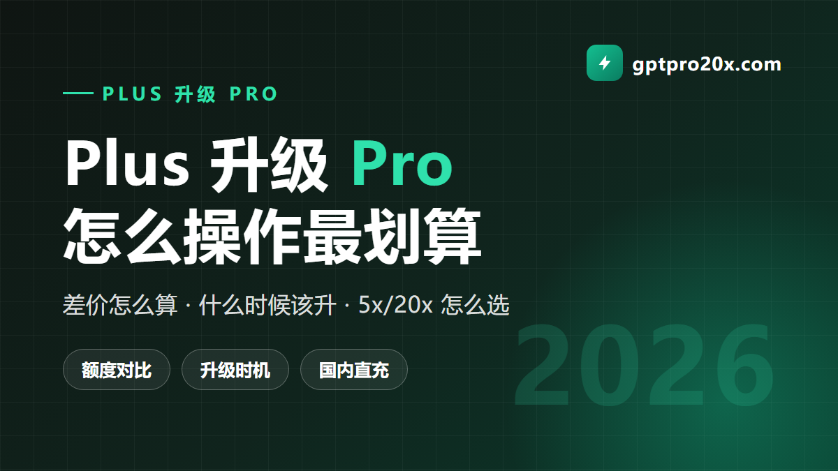 ChatGPT Plus 升级 Pro 怎么操作 差价与时机 2026