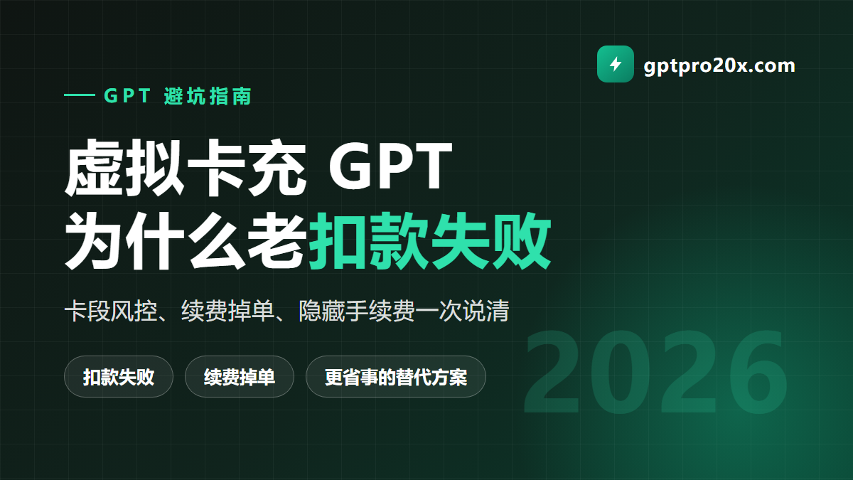 虚拟卡充 ChatGPT Plus 为什么老扣款失败 2026